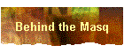 Behind the Masq